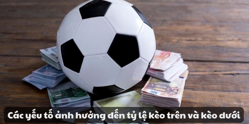 Các yếu tố ảnh hưởng đến tỷ lệ kèo trên và kèo dưới