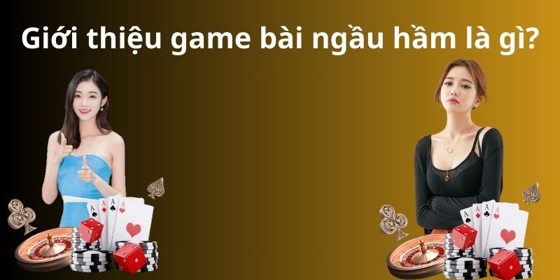 Giới thiệu game bài ngầu hầm là gì?