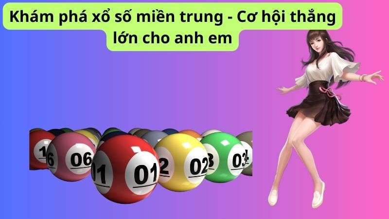 Khám phá xổ số miền trung - Cơ hội thắng lớn cho anh em