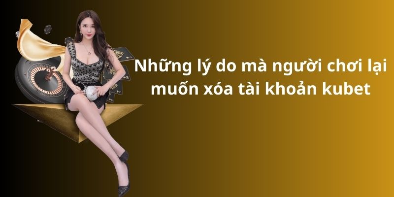 Những lý do mà người chơi lại muốn xóa tài khoản kubet