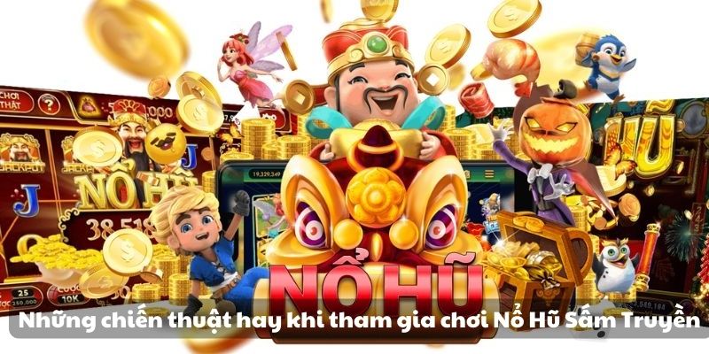 Những chiến thuật hay khi tham gia chơi Nổ Hũ Sấm Truyền 