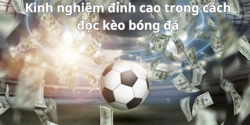 Kinh nghiệm đỉnh cao trong cách đọc kèo bóng đá
